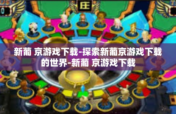 新葡 京游戏下载-探索新葡京游戏下载的世界-新葡 京游戏下载