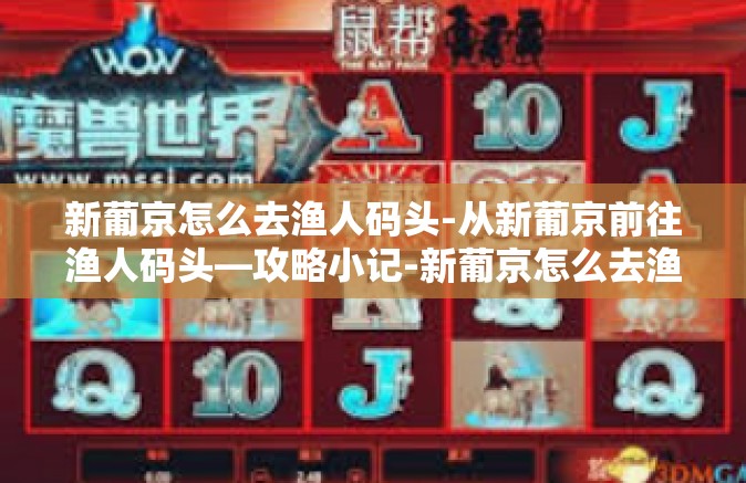 新葡京怎么去渔人码头-从新葡京前往渔人码头—攻略小记-新葡京怎么去渔人码头