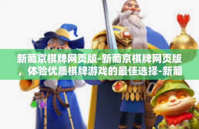 新葡京棋牌网页版-新葡京棋牌网页版，体验优质棋牌游戏的最佳选择-新葡京棋牌网页版