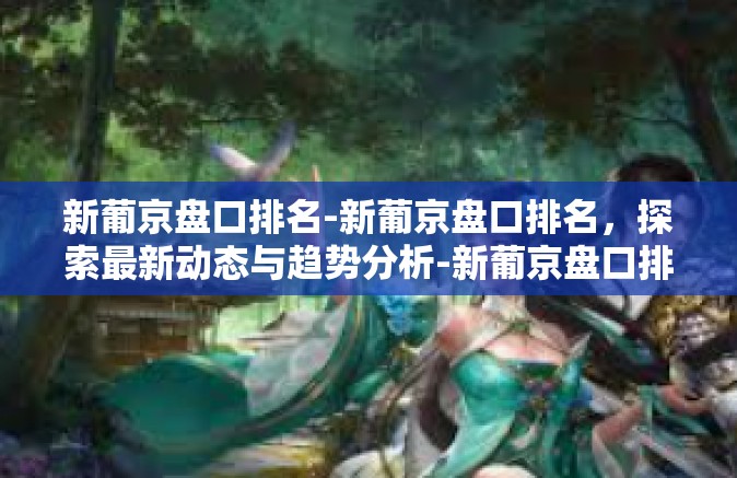 新葡京盘口排名-新葡京盘口排名，探索最新动态与趋势分析-新葡京盘口排名