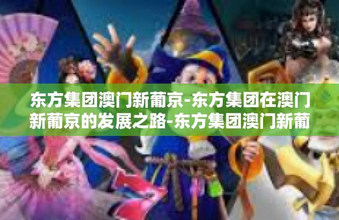 东方集团澳门新葡京-东方集团在澳门新葡京的发展之路-东方集团澳门新葡京