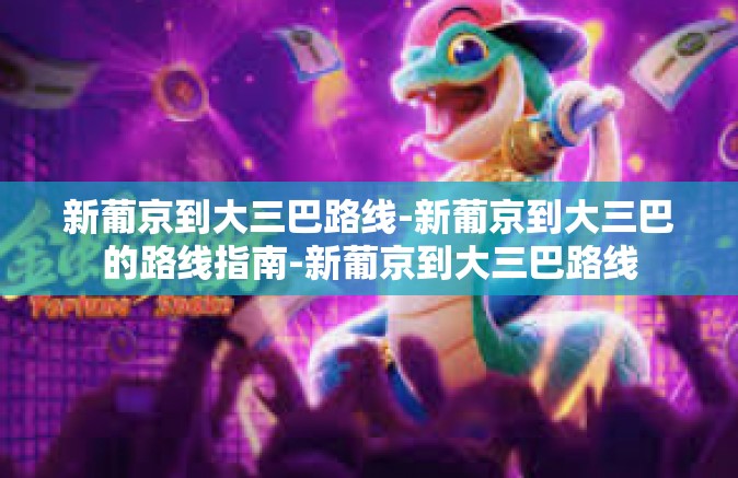 新葡京到大三巴路线-新葡京到大三巴的路线指南-新葡京到大三巴路线