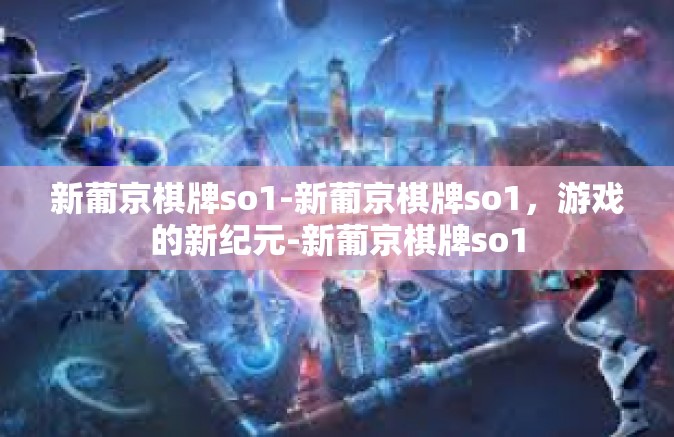 新葡京棋牌so1-新葡京棋牌so1，游戏的新纪元-新葡京棋牌so1