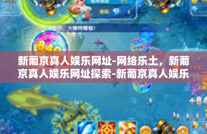 新葡京真人娱乐网址-网络乐土，新葡京真人娱乐网址探索-新葡京真人娱乐网址