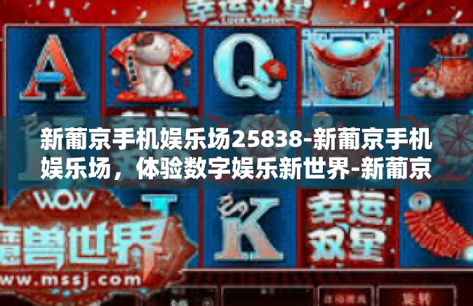 新葡京手机娱乐场25838-新葡京手机娱乐场，体验数字娱乐新世界-新葡京手机娱乐场25838