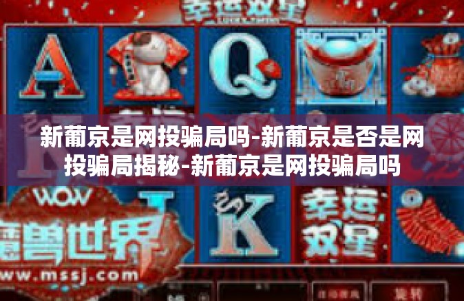 新葡京是网投骗局吗-新葡京是否是网投骗局揭秘-新葡京是网投骗局吗