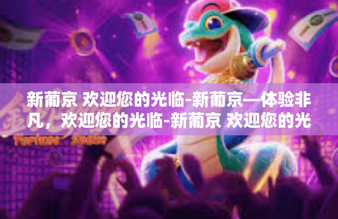 新葡京 欢迎您的光临-新葡京—体验非凡,欢迎您的光临-新葡京 欢迎您的光临 新葡京 欢迎您的光临-新葡京—体验非凡,欢迎您的光临-新葡京 欢迎您的光临