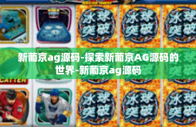 新葡京ag源码-探索新葡京AG源码的世界-新葡京ag源码