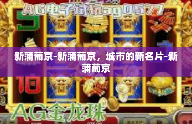 新蒲葡京-新蒲葡京，城市的新名片-新蒲葡京