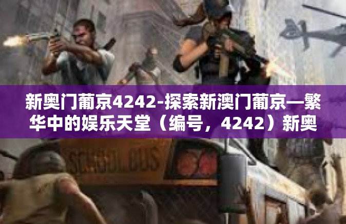 新奥门葡京4242-探索新澳门葡京—繁华中的娱乐天堂（编号，4242）新奥门葡京4242