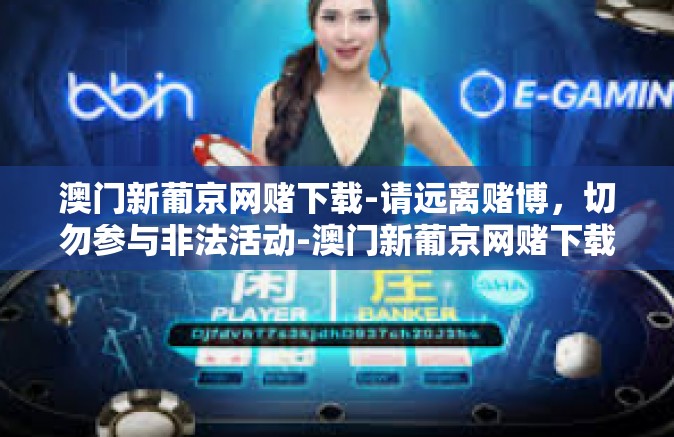 澳门新葡京网赌下载-请远离赌博,切勿参与非法活动-澳门新葡京网赌下载 澳门新葡京网赌下载-请远离赌博,切勿参与非法活动-澳门新葡京网赌下载