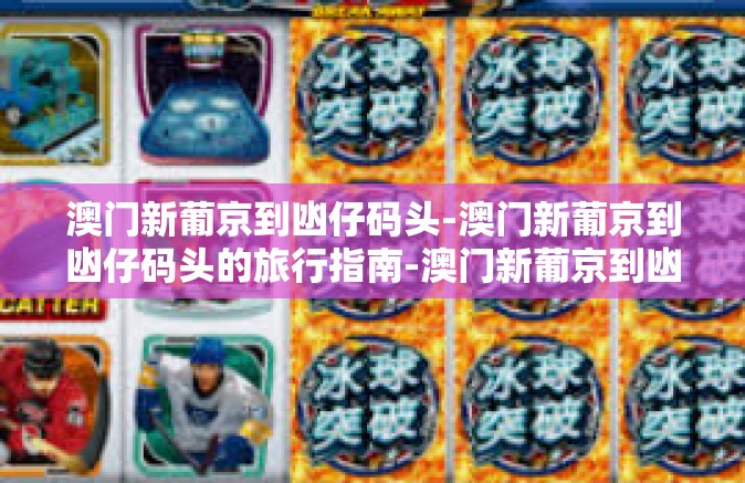 澳门新葡京到凼仔码头-澳门新葡京到凼仔码头的旅行指南-澳门新葡京到凼仔码头