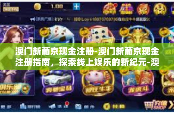 澳门新葡京现金注册-澳门新葡京现金注册指南，探索线上娱乐的新纪元-澳门新葡京现金注册