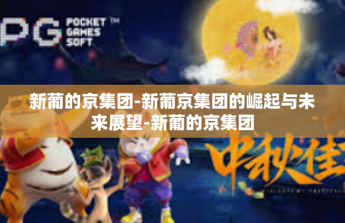新葡的京集团-新葡京集团的崛起与未来展望-新葡的京集团 新葡的京集团-新葡京集团的崛起与未来展望-新葡的京集团
