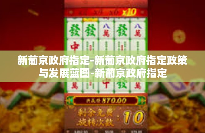 新葡京政府指定-新葡京政府指定政策与发展蓝图-新葡京政府指定