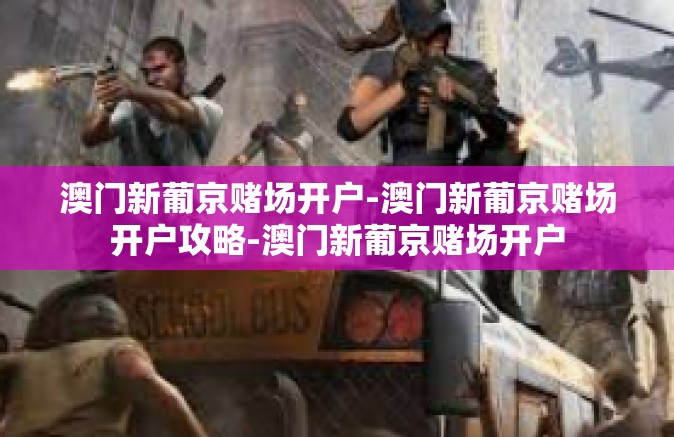 澳门新葡京赌场开户-澳门新葡京赌场开户攻略-澳门新葡京赌场开户