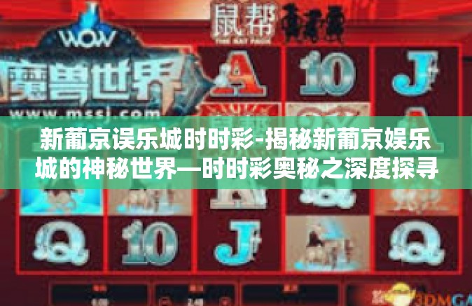 新葡京误乐城时时彩-揭秘新葡京娱乐城的神秘世界—时时彩奥秘之深度探寻-新葡京误乐城时时彩