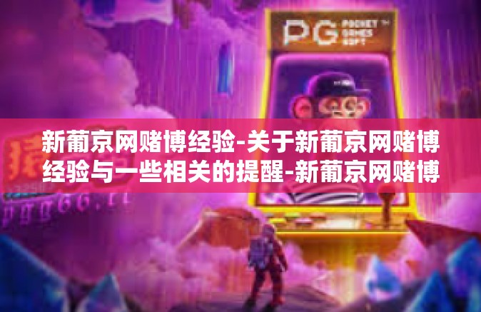 新葡京网赌博经验-关于新葡京网赌博经验与一些相关的提醒-新葡京网赌博经验 新葡京网赌博经验-关于新葡京网赌博经验与一些相关的提醒-新葡京网赌博经验