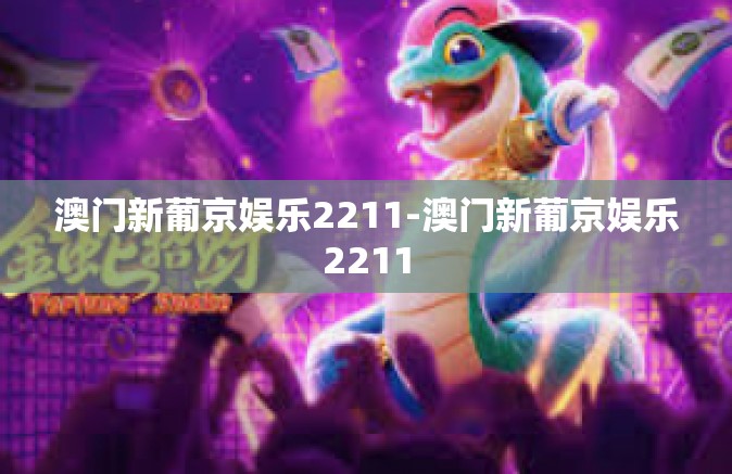 澳门新葡京娱乐2211-澳门新葡京娱乐2211