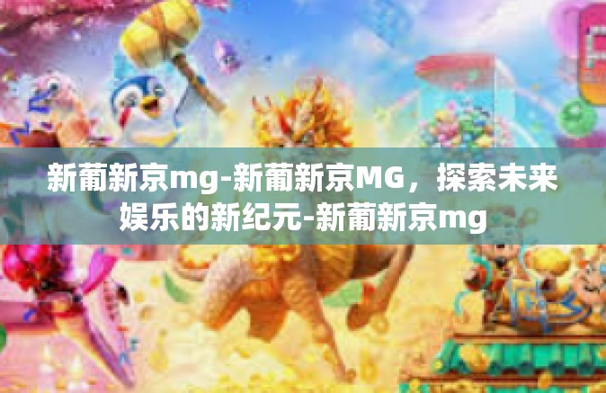 新葡新京mg-新葡新京MG，探索未来娱乐的新纪元-新葡新京mg