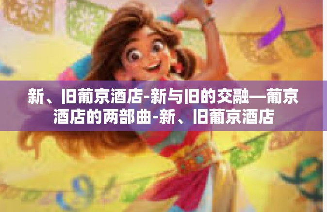 新、旧葡京酒店-新与旧的交融—葡京酒店的两部曲-新、旧葡京酒店