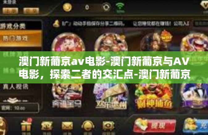 澳门新葡京av电影-澳门新葡京与AV电影,探索二者的交汇点-澳门新葡京av电影 澳门新葡京av电影-澳门新葡京与AV电影,探索二者的交汇点-澳门新葡京av电影