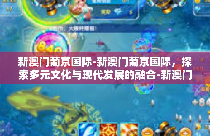 新澳门葡京国际-新澳门葡京国际,探索多元文化与现代发展的融合-新澳门葡京国际 新澳门葡京国际-新澳门葡京国际,探索多元文化与现代发展的融合-新澳门葡京国际