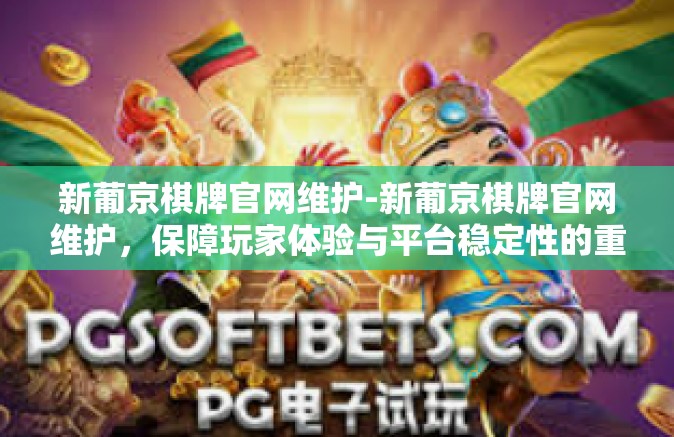 新葡京棋牌官网维护-新葡京棋牌官网维护,保障玩家体验与平台稳定性的重要举措-新葡京棋牌官网维护 新葡京棋牌官网维护-新葡京棋牌官网维护,保障玩家体验与平台稳定性的重要举措-新葡京棋牌官网维护