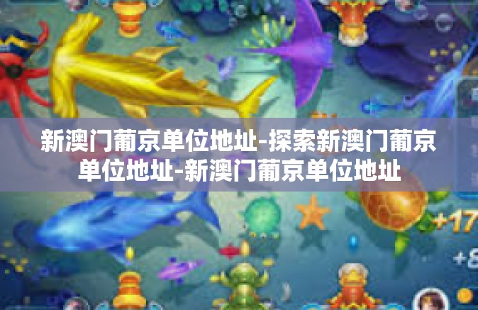 新澳门葡京单位地址-探索新澳门葡京单位地址-新澳门葡京单位地址