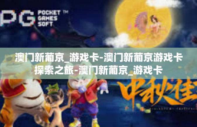 澳门新葡京_游戏卡-澳门新葡京游戏卡探索之旅-澳门新葡京_游戏卡 澳门新葡京_游戏卡-澳门新葡京游戏卡探索之旅-澳门新葡京_游戏卡