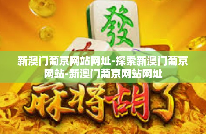 新澳门葡京网站网址-探索新澳门葡京网站-新澳门葡京网站网址 新澳门葡京网站网址-探索新澳门葡京网站-新澳门葡京网站网址