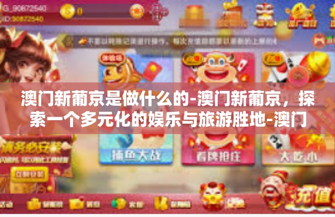 澳门新葡京是做什么的-澳门新葡京，探索一个多元化的娱乐与旅游胜地-澳门新葡京是做什么的