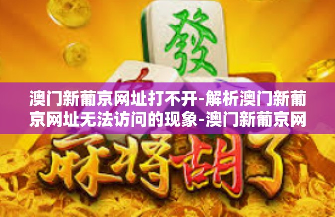 澳门新葡京网址打不开-解析澳门新葡京网址无法访问的现象-澳门新葡京网址打不开 澳门新葡京网址打不开-解析澳门新葡京网址无法访问的现象-澳门新葡京网址打不开