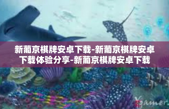 新葡京棋牌安卓下载-新葡京棋牌安卓下载体验分享-新葡京棋牌安卓下载