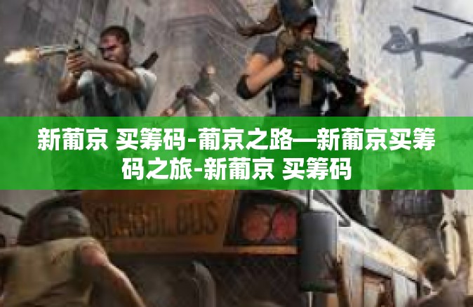 新葡京 买筹码-葡京之路—新葡京买筹码之旅-新葡京 买筹码