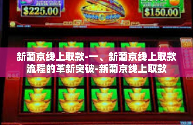 新葡京线上取款-一、新葡京线上取款流程的革新突破-新葡京线上取款