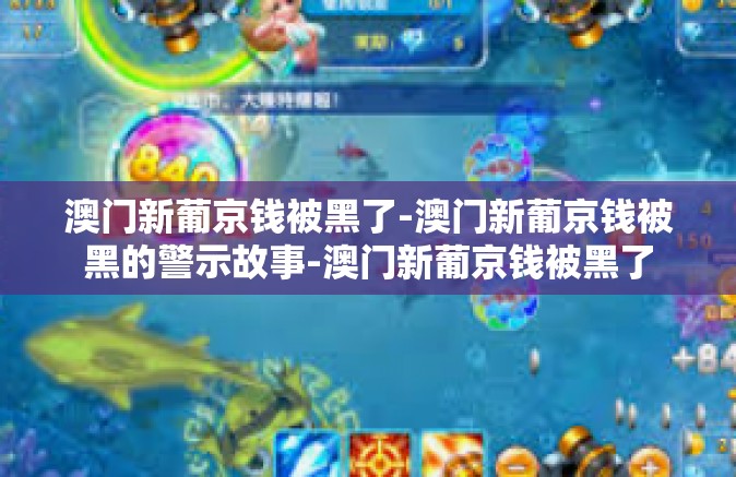 澳门新葡京钱被黑了-澳门新葡京钱被黑的警示故事-澳门新葡京钱被黑了