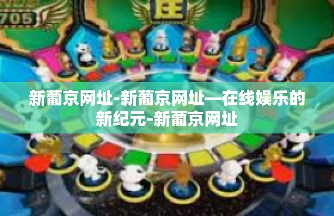 新葡京网址-新葡京网址—在线娱乐的新纪元-新葡京网址