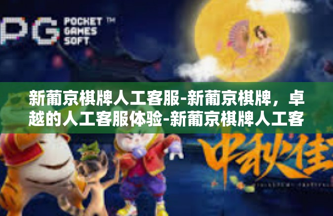 新葡京棋牌人工客服-新葡京棋牌,卓越的人工客服体验-新葡京棋牌人工客服 新葡京棋牌人工客服-新葡京棋牌,卓越的人工客服体验-新葡京棋牌人工客服