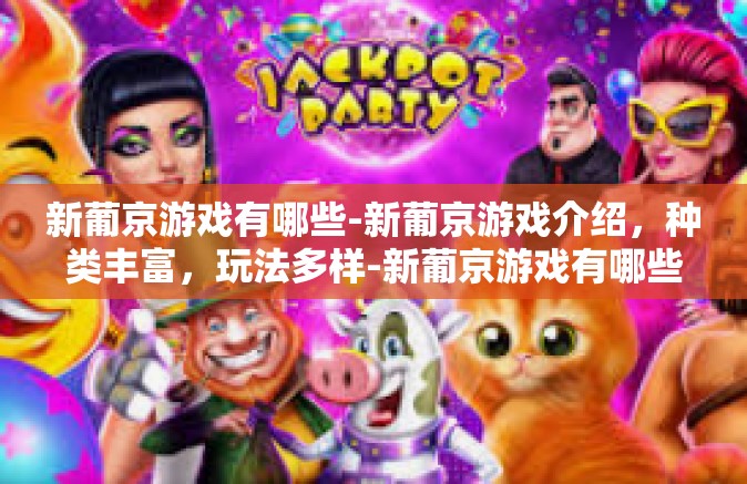 新葡京游戏有哪些-新葡京游戏介绍,种类丰富,玩法多样-新葡京游戏有哪些 新葡京游戏有哪些-新葡京游戏介绍,种类丰富,玩法多样-新葡京游戏有哪些