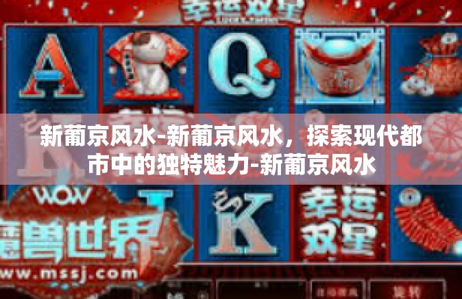 新葡京风水-新葡京风水,探索现代都市中的独特魅力-新葡京风水 新葡京风水-新葡京风水,探索现代都市中的独特魅力-新葡京风水