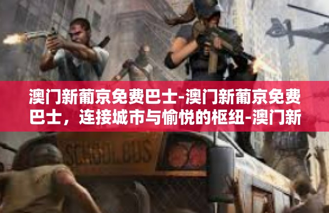 澳门新葡京免费巴士-澳门新葡京免费巴士，连接城市与愉悦的枢纽-澳门新葡京免费巴士