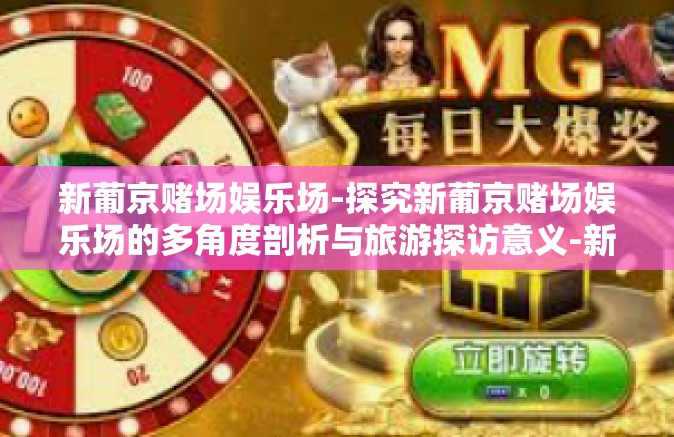 新葡京赌场娱乐场-探究新葡京赌场娱乐场的多角度剖析与旅游探访意义-新葡京赌场娱乐场 新葡京赌场娱乐场-探究新葡京赌场娱乐场的多角度剖析与旅游探访意义-新葡京赌场娱乐场