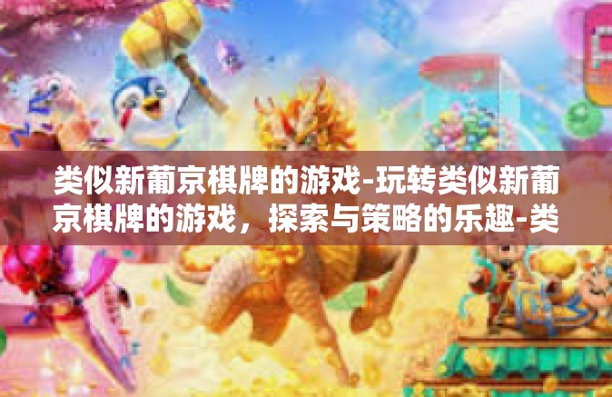 类似新葡京棋牌的游戏-玩转类似新葡京棋牌的游戏,探索与策略的乐趣-类似新葡京棋牌的游戏 类似新葡京棋牌的游戏-玩转类似新葡京棋牌的游戏,探索与策略的乐趣-类似新葡京棋牌的游戏