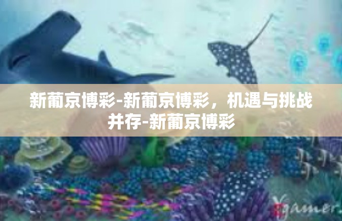 新葡京博彩-新葡京博彩,机遇与挑战并存-新葡京博彩 新葡京博彩-新葡京博彩,机遇与挑战并存-新葡京博彩