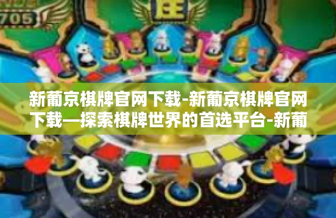 新葡京棋牌官网下载-新葡京棋牌官网下载—探索棋牌世界的首选平台-新葡京棋牌官网下载