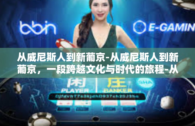从威尼斯人到新葡京-从威尼斯人到新葡京，一段跨越文化与时代的旅程-从威尼斯人到新葡京