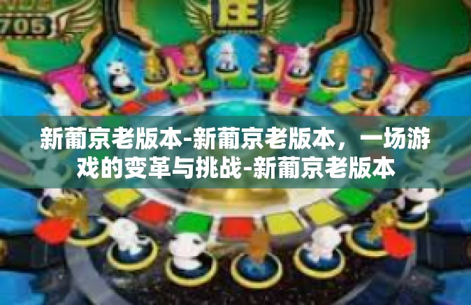 新葡京老版本-新葡京老版本，一场游戏的变革与挑战-新葡京老版本