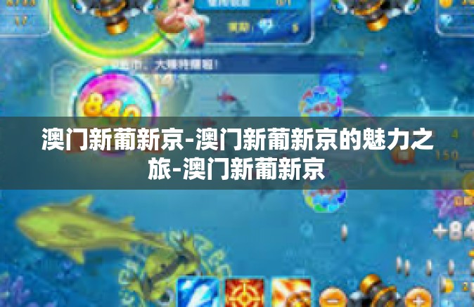 澳门新葡新京-澳门新葡新京的魅力之旅-澳门新葡新京