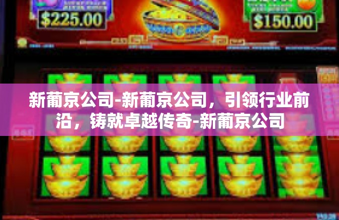 新葡京公司-新葡京公司,引领行业前沿,铸就卓越传奇-新葡京公司 新葡京公司-新葡京公司,引领行业前沿,铸就卓越传奇-新葡京公司